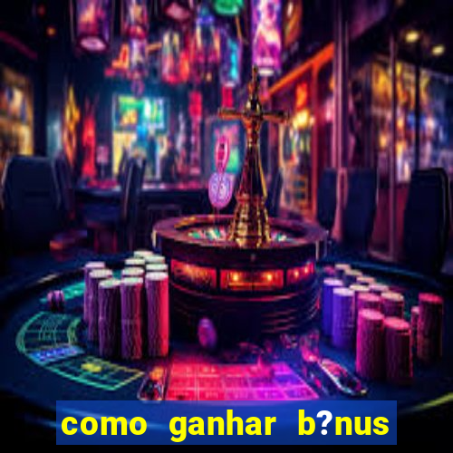 como ganhar b?nus na estrela bet