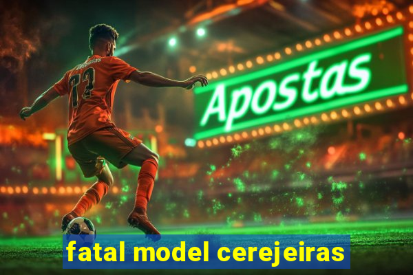 fatal model cerejeiras