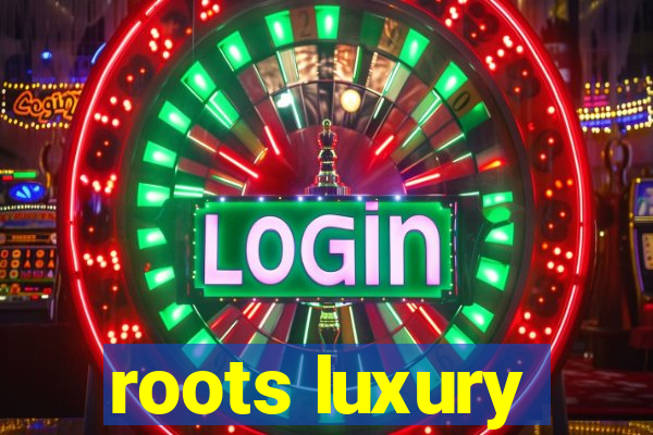 roots luxury