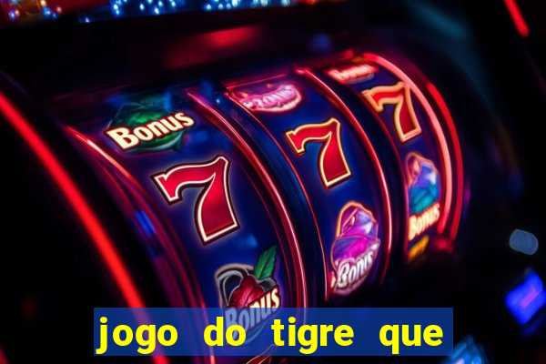 jogo do tigre que ganha dinheiro