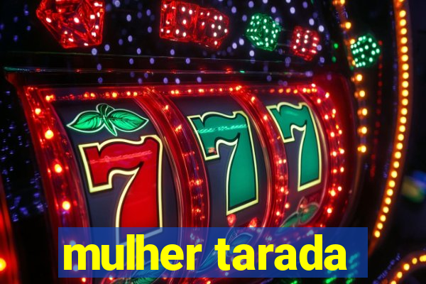 mulher tarada