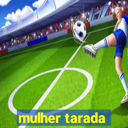 mulher tarada