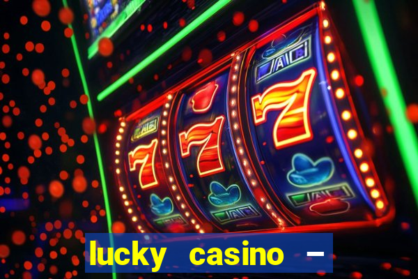 lucky casino – slots big wins