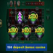 150 deposit bonus casino