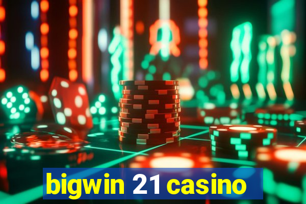 bigwin 21 casino