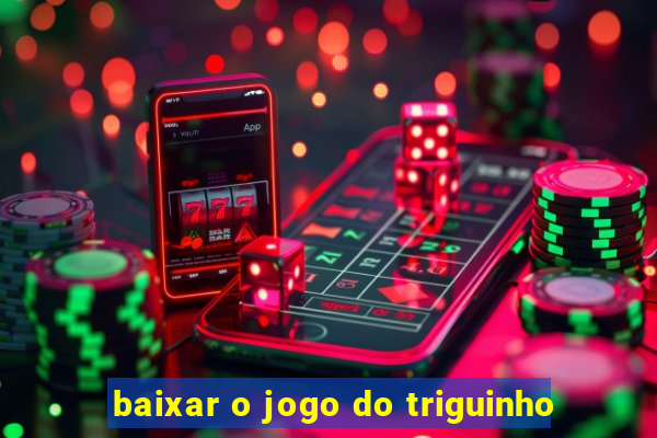 baixar o jogo do triguinho