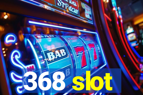 368 slot