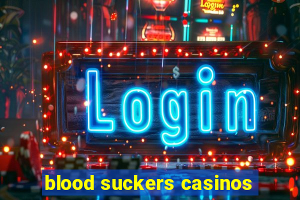 blood suckers casinos