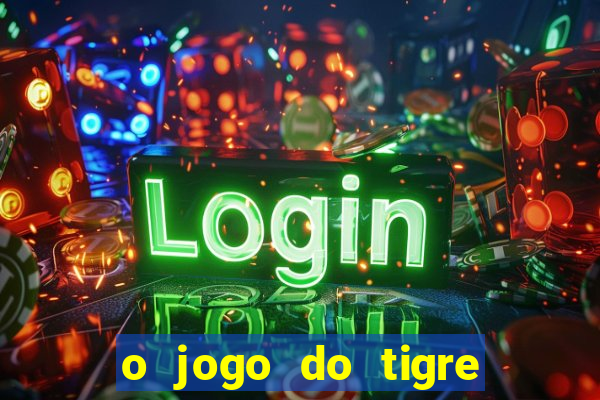 o jogo do tigre da dinheiro