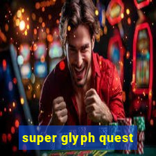 super glyph quest