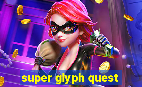 super glyph quest