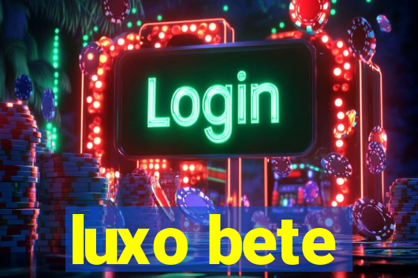 luxo bete