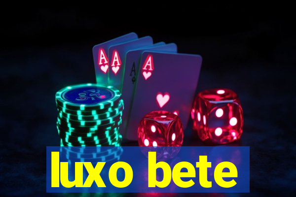 luxo bete