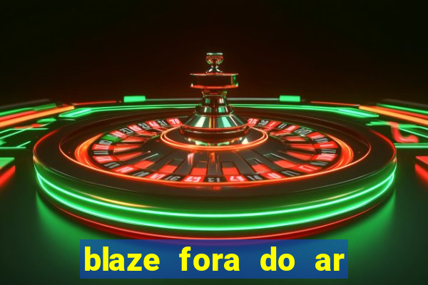 blaze fora do ar no brasil