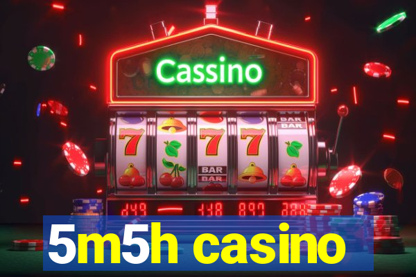 5m5h casino