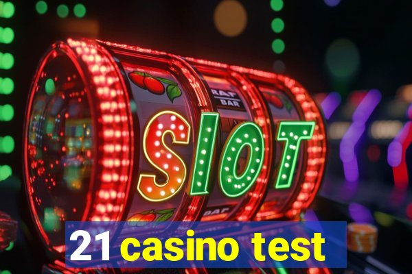 21 casino test