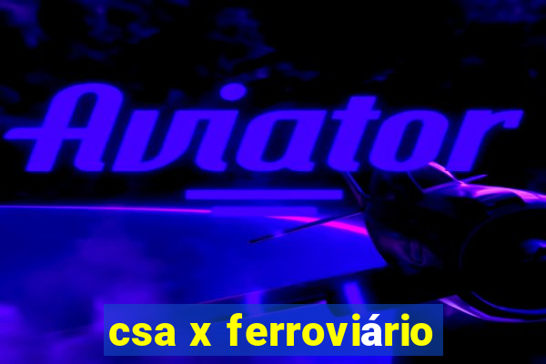 csa x ferroviário