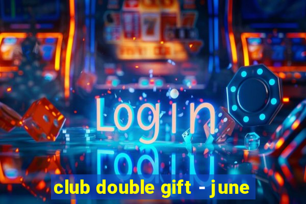 club double gift - june