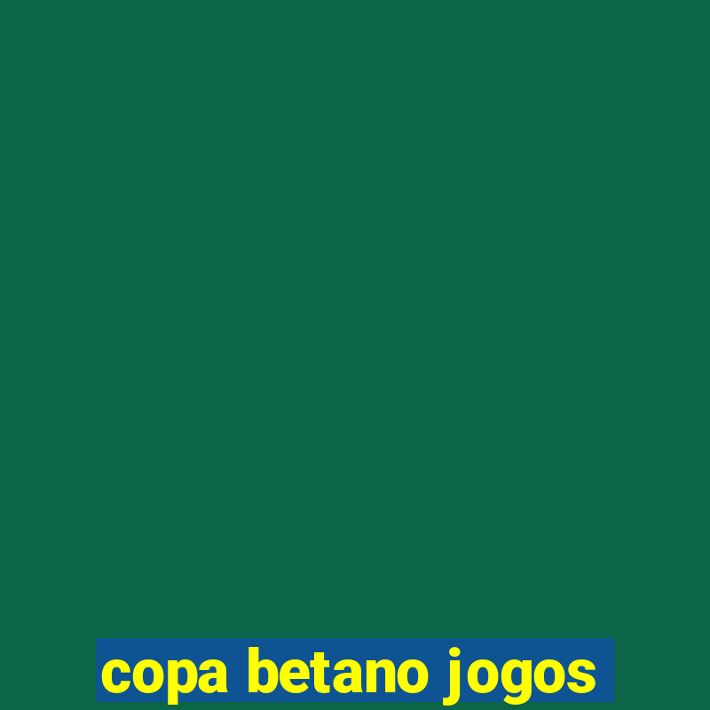 copa betano jogos