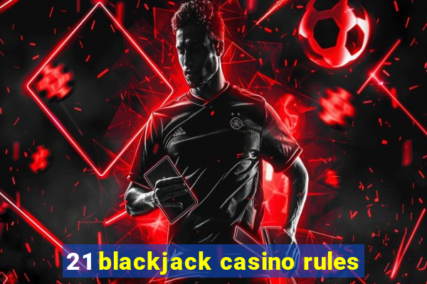 21 blackjack casino rules