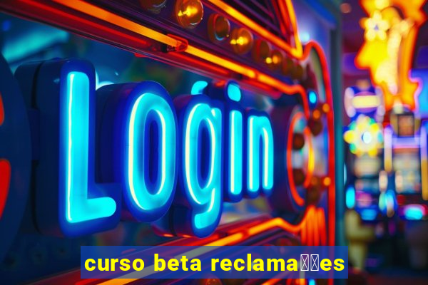 curso beta reclama莽玫es