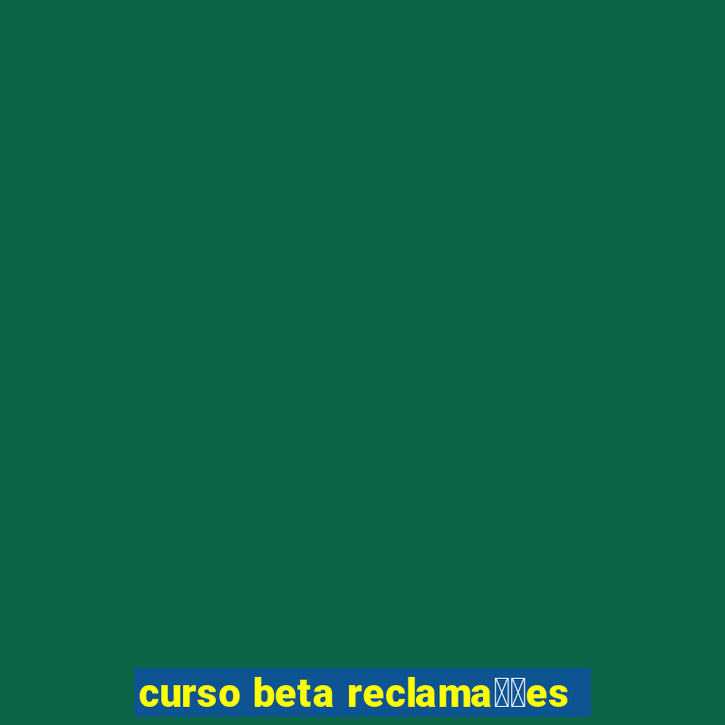 curso beta reclama莽玫es