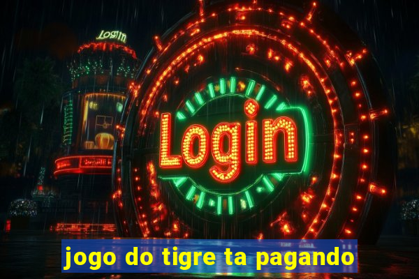 jogo do tigre ta pagando