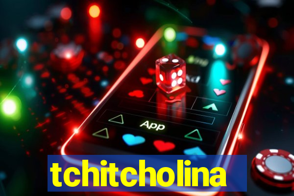 tchitcholina