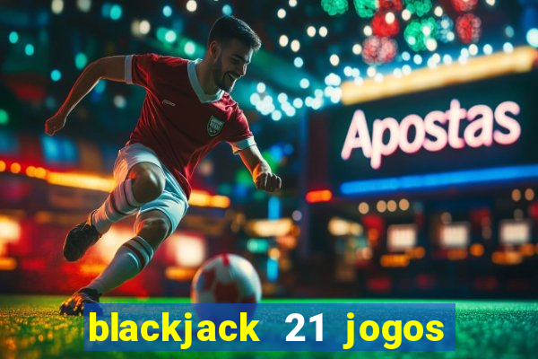 blackjack 21 jogos de cartas