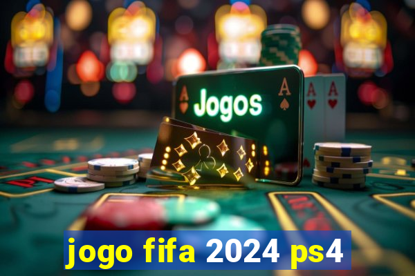 jogo fifa 2024 ps4