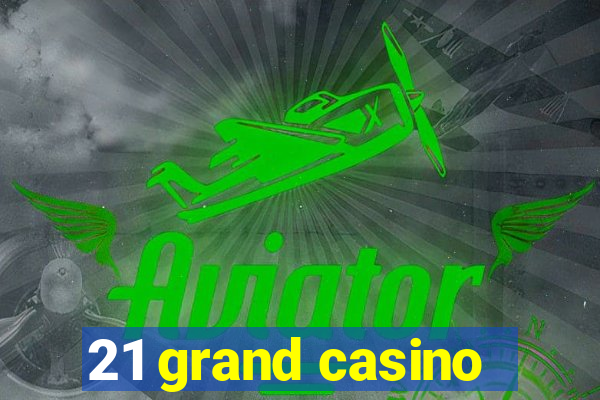 21 grand casino