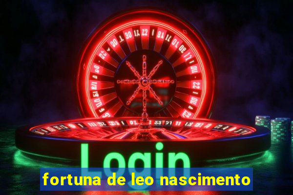 fortuna de leo nascimento