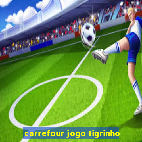 carrefour jogo tigrinho