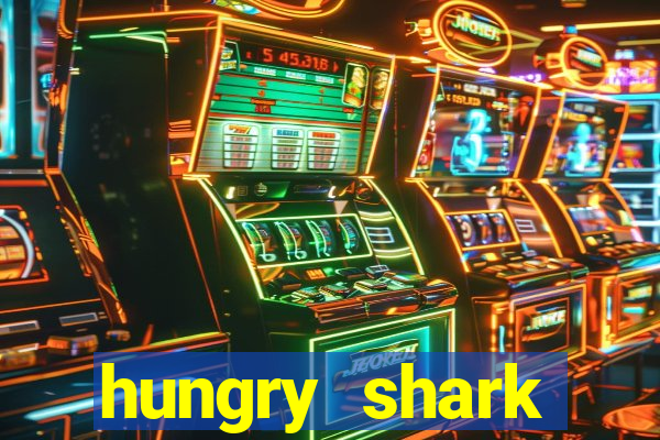 hungry shark evolution dinheiro infinito ios