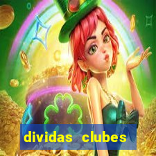 dividas clubes brasileiros 2024