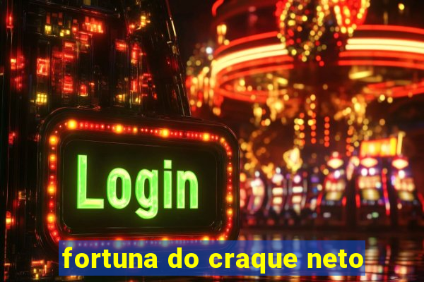 fortuna do craque neto