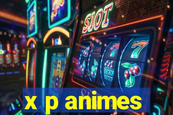 x p animes