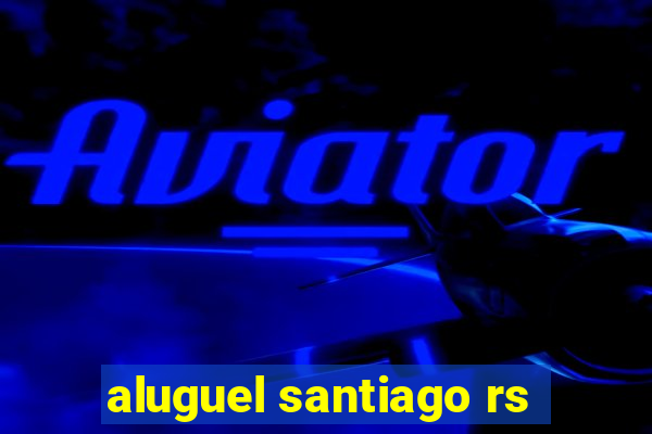 aluguel santiago rs