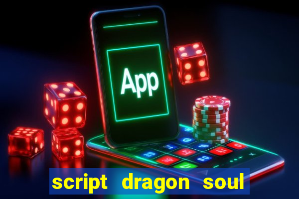 script dragon soul mobile 2024