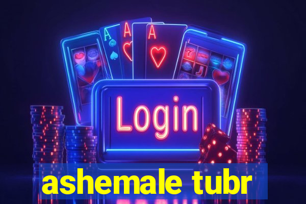 ashemale tubr