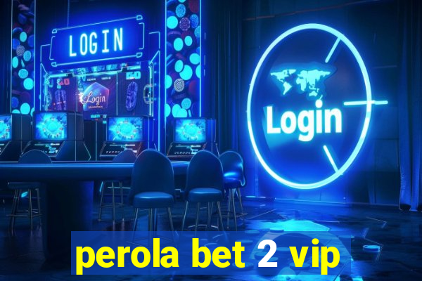 perola bet 2 vip