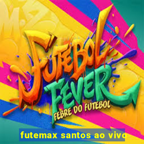 futemax santos ao vivo