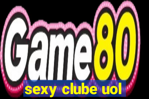 sexy clube uol