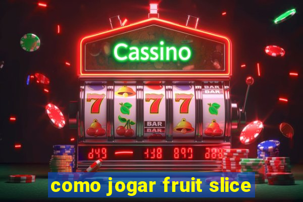 como jogar fruit slice