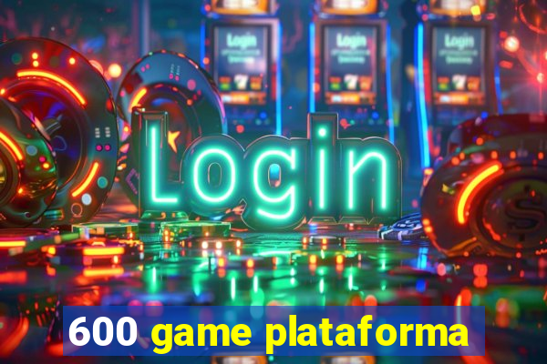 600 game plataforma