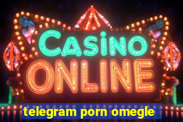 telegram porn omegle