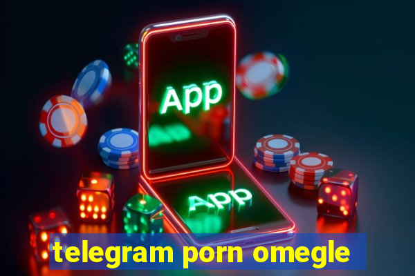 telegram porn omegle