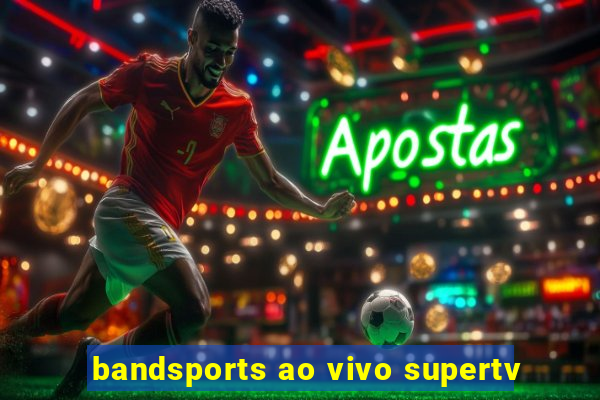 bandsports ao vivo supertv