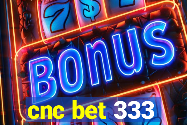 cnc bet 333