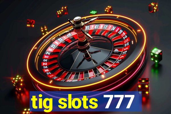 tig slots 777